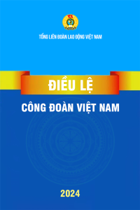 Điều lệ Công đoàn Việt Nam mới nhất: Toàn bộ nội dung cần biết